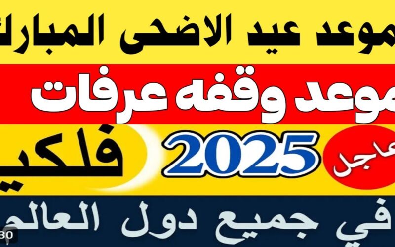 العيد على الأبواب وبيجهز احتفاله… موعد عيد الأضحى 2025 فلكيًا تم تحديده رسميًا وبشكل رائع